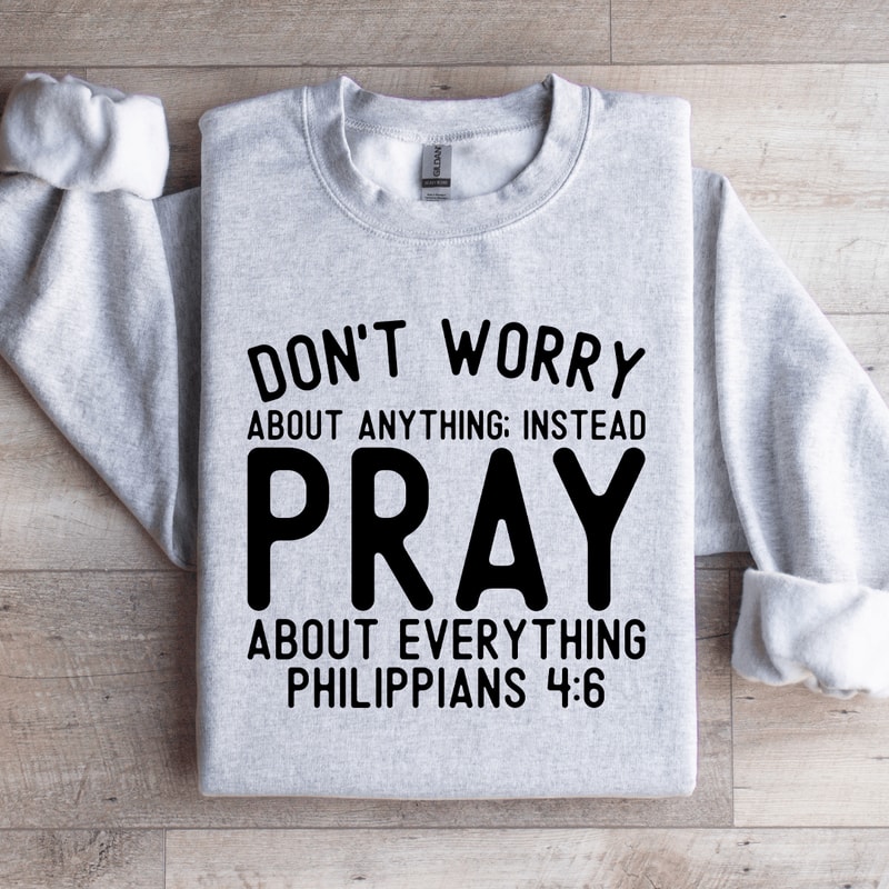 Dont Worry About Anything Sweatshirt 4