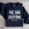 I Dont Have The Time Or The Crayons Sweatshirt 3