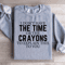 I Dont Have The Time Or The Crayons Sweatshirt 4