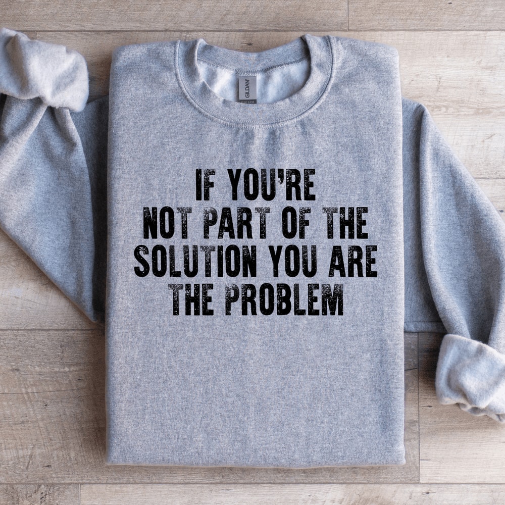 If Youre Not Part Of The Solution Sweatshirt 2