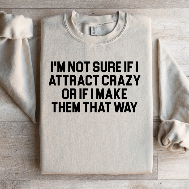 Im Not Sure If I Attract Crazy Sweatshirt 0