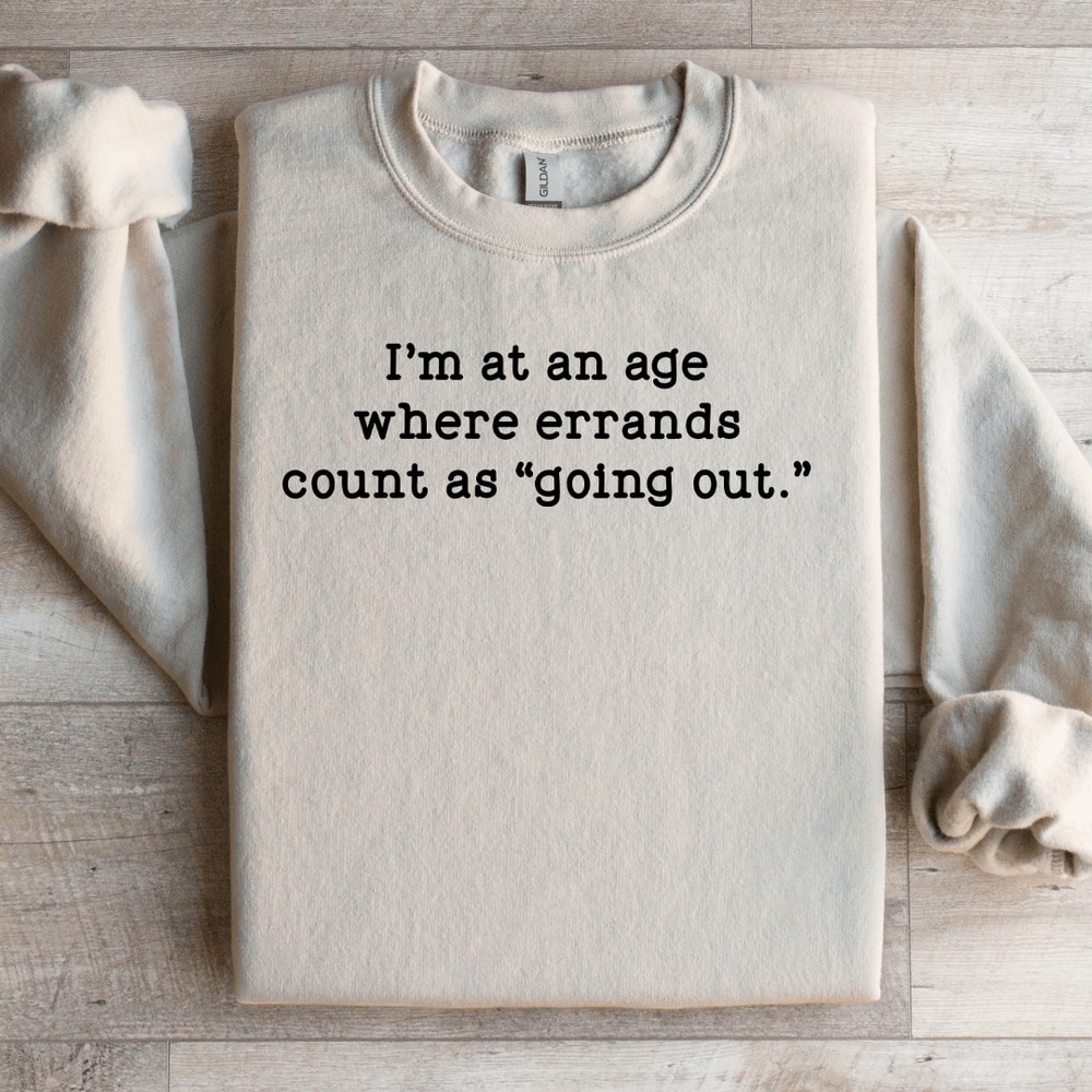 Im At An Age Where Errands Sweatshirt 0