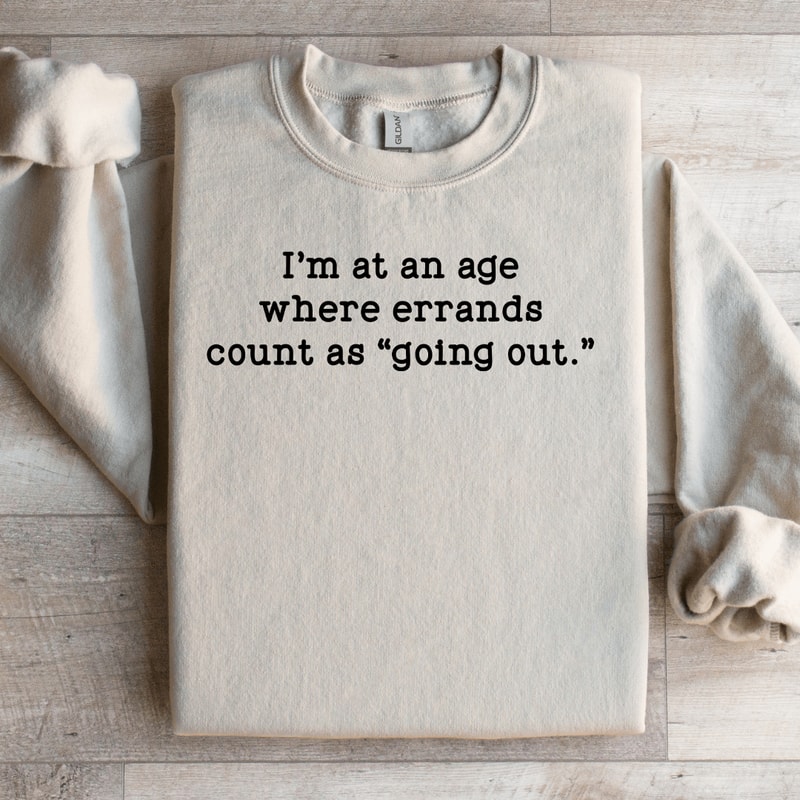Im At An Age Where Errands Sweatshirt 0