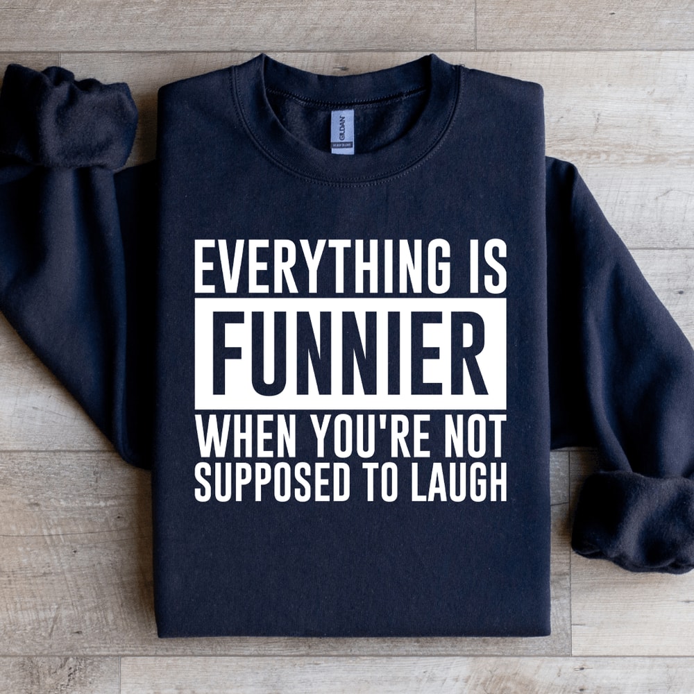 Everything Is Funnier When Youre Not Supposed To Laugh Sweatshirt 1