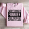 Everything Is Funnier When Youre Not Supposed To Laugh Sweatshirt 2
