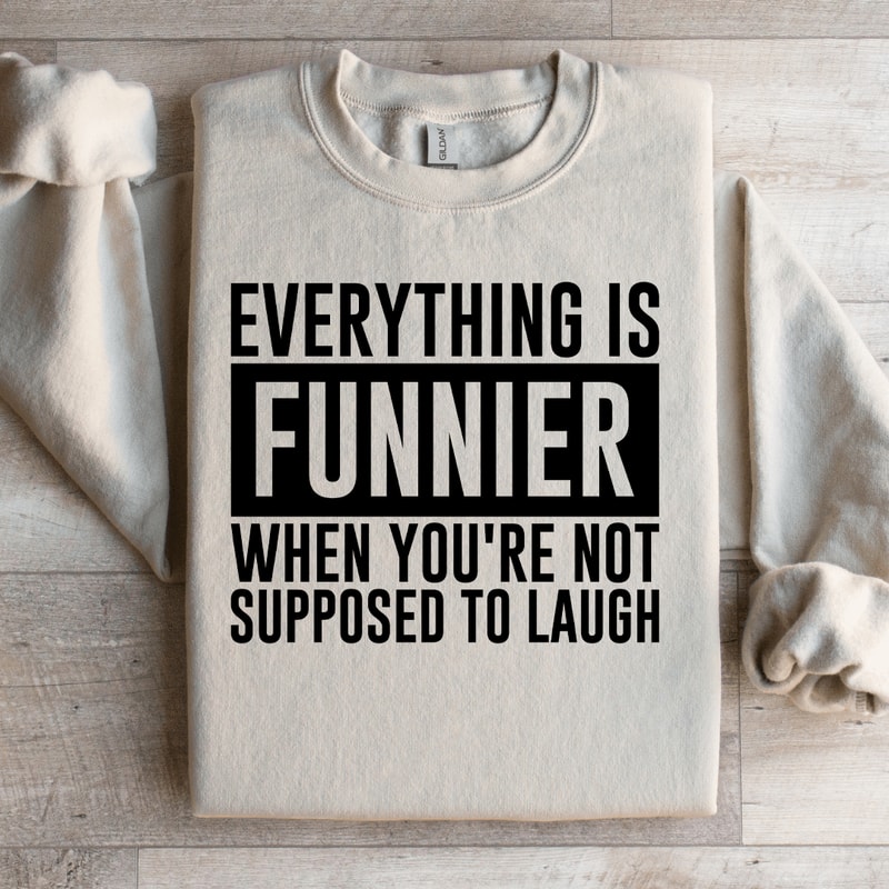 Everything Is Funnier When Youre Not Supposed To Laugh Sweatshirt 3