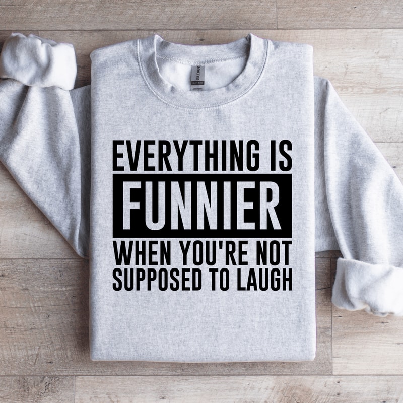 Everything Is Funnier When Youre Not Supposed To Laugh Sweatshirt 4