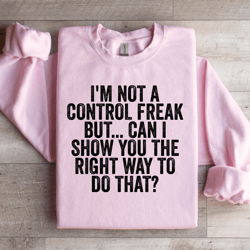 i'm not a control freak sweatshirt