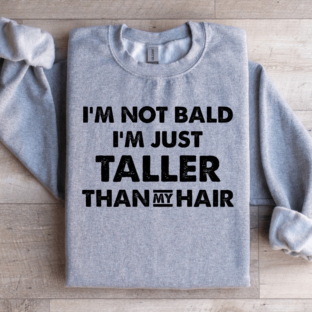 Im Not Bald Im Just Taller Sweatshirt 1