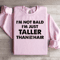 Im Not Bald Im Just Taller Sweatshirt 2