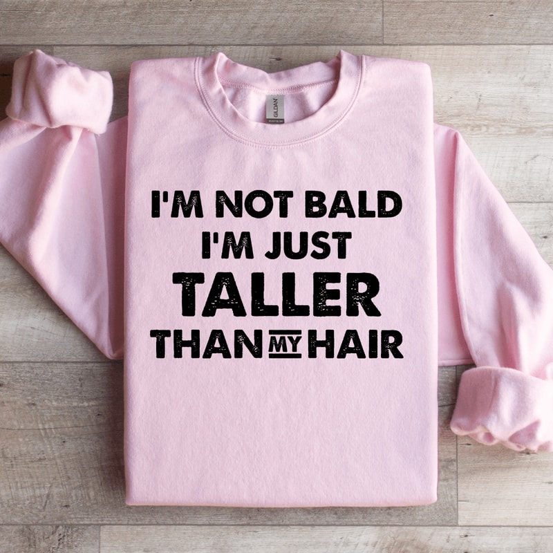 Im Not Bald Im Just Taller Sweatshirt 2