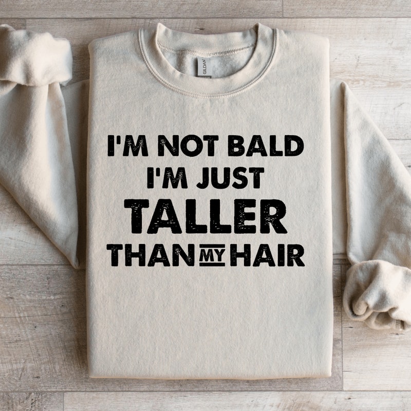 Im Not Bald Im Just Taller Sweatshirt 0