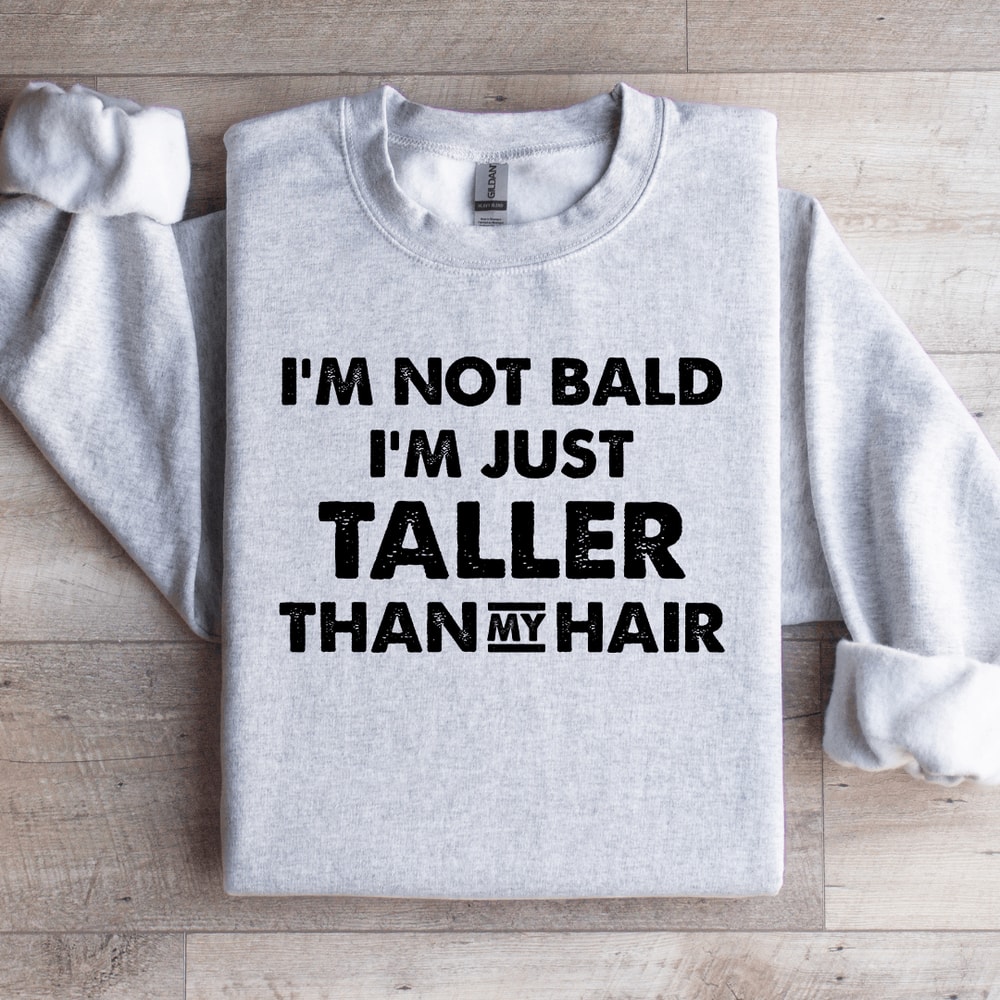 Im Not Bald Im Just Taller Sweatshirt 3