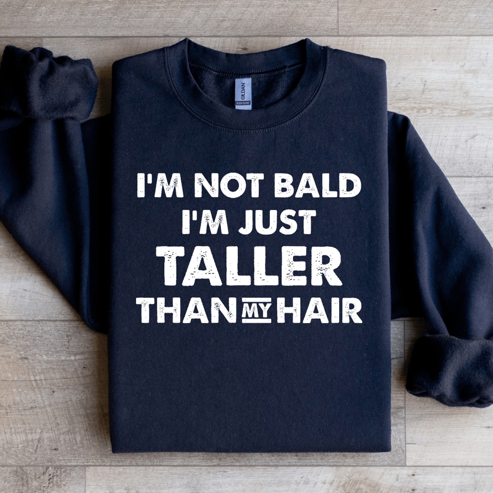 Im Not Bald Im Just Taller Sweatshirt 4