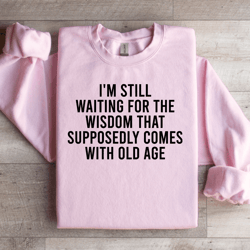 i'm still waiting for the wisdom sweatshirt