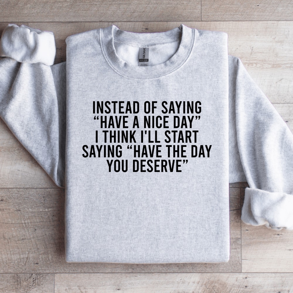 Instead Of Saying Have A Nice Day Sweatshirt 4