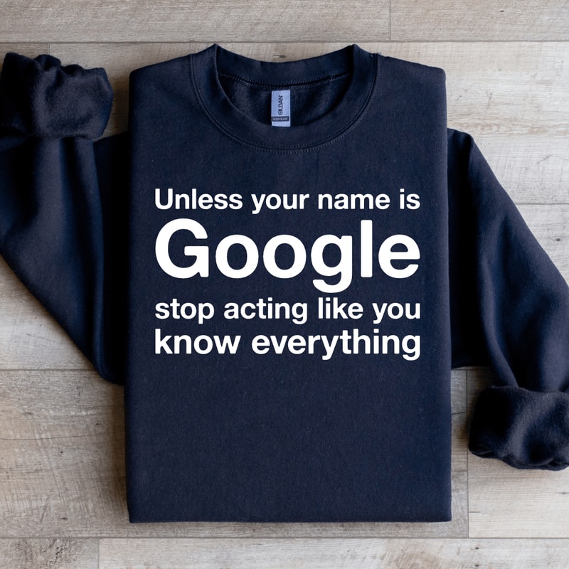 Unless Your Name Is Google Sweatshirt 1