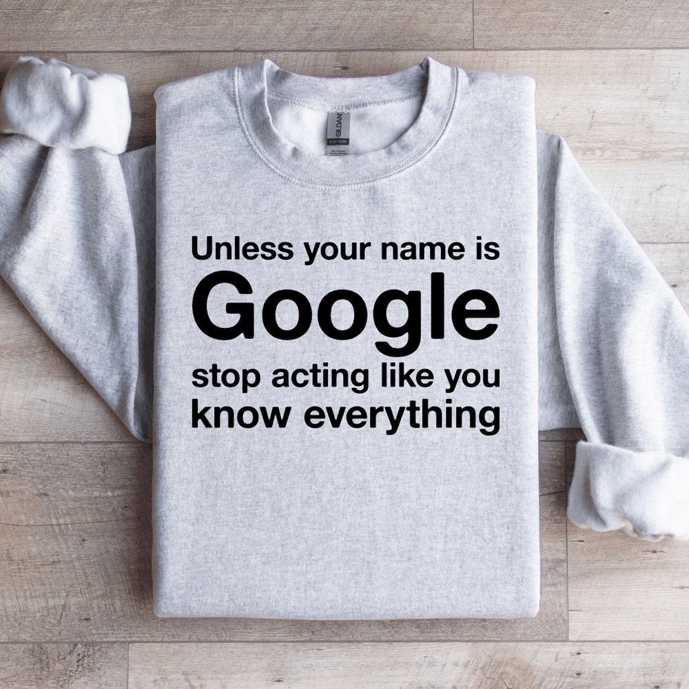 Unless Your Name Is Google Sweatshirt 4
