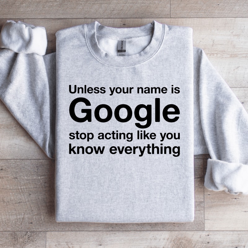 Unless Your Name Is Google Sweatshirt 4