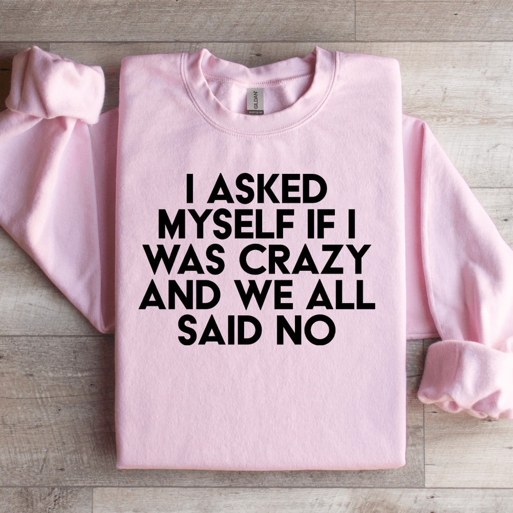 I Asked Myself If I Was Crazy Sweatshirt 1