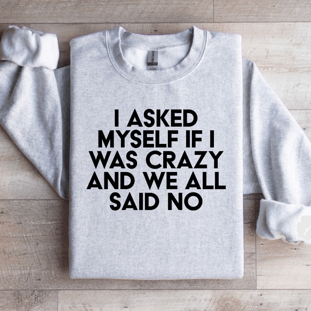 I Asked Myself If I Was Crazy Sweatshirt 2