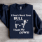 I Dont Need Your Bull Sweatshirt 1