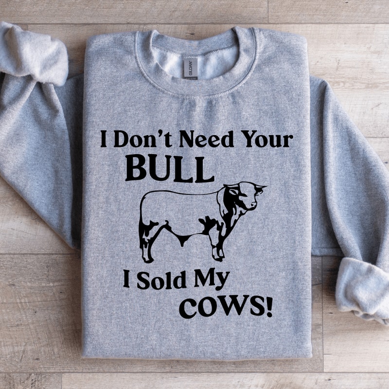 I Dont Need Your Bull Sweatshirt 2