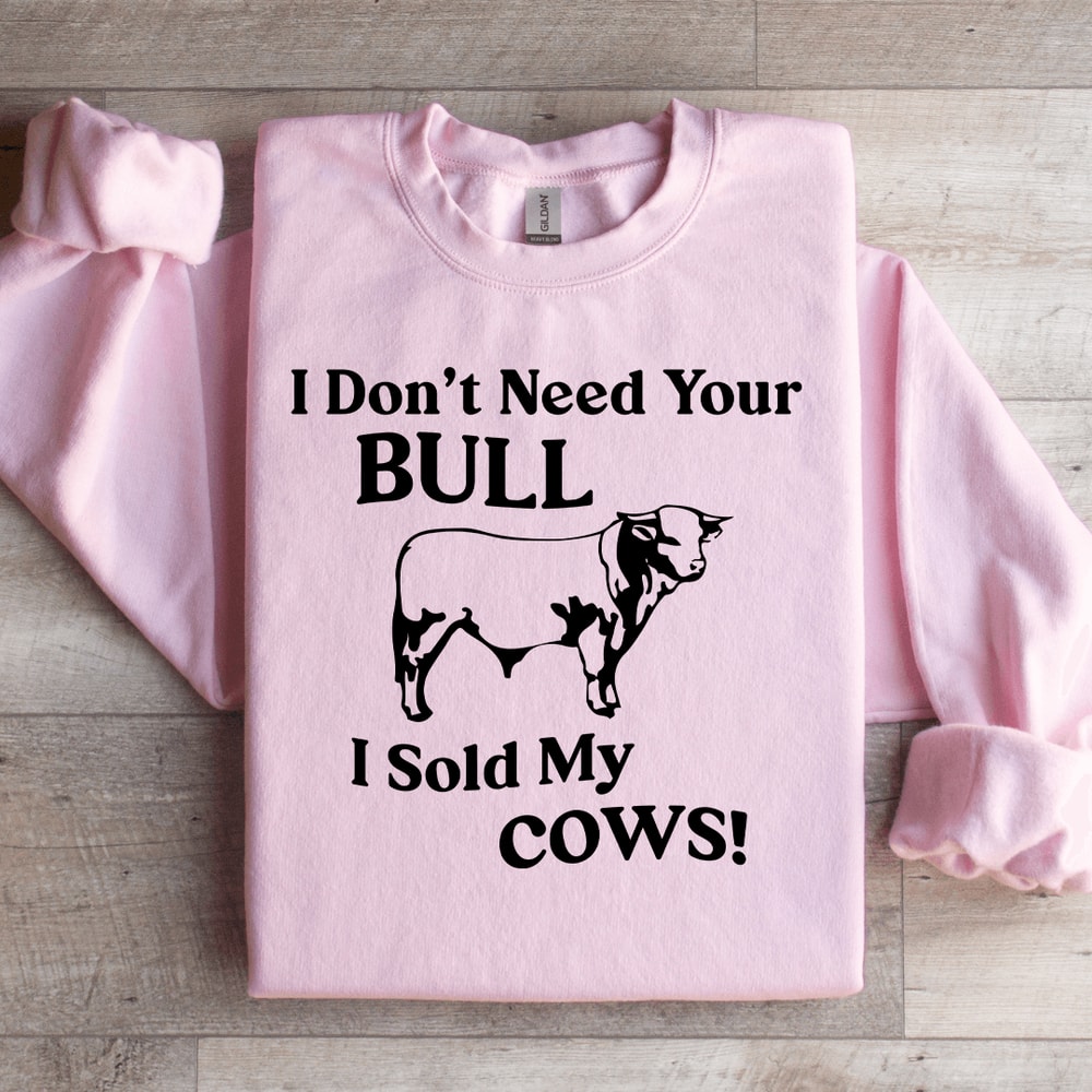 I Dont Need Your Bull Sweatshirt 3