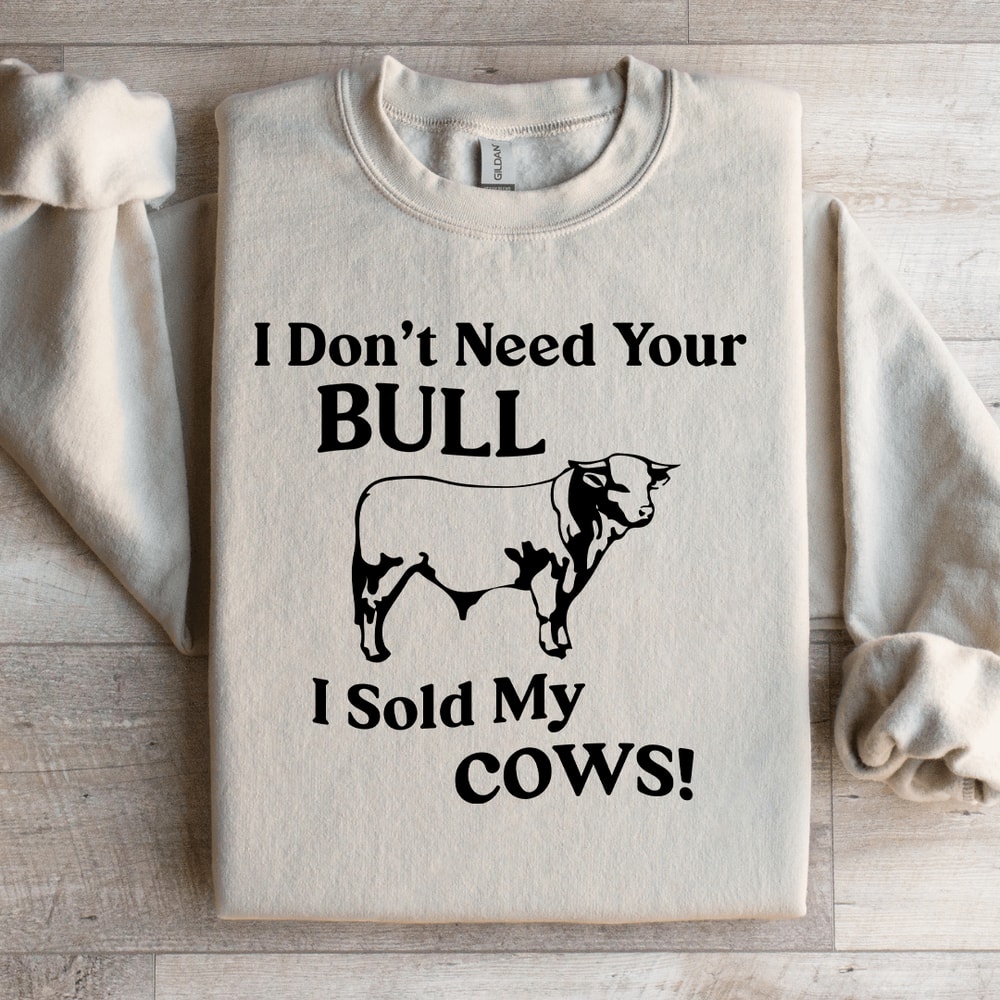 I Dont Need Your Bull Sweatshirt 4