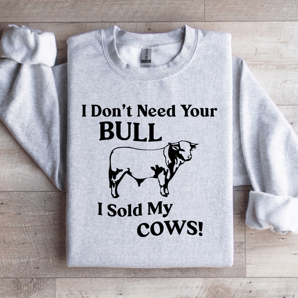 I Dont Need Your Bull Sweatshirt 0