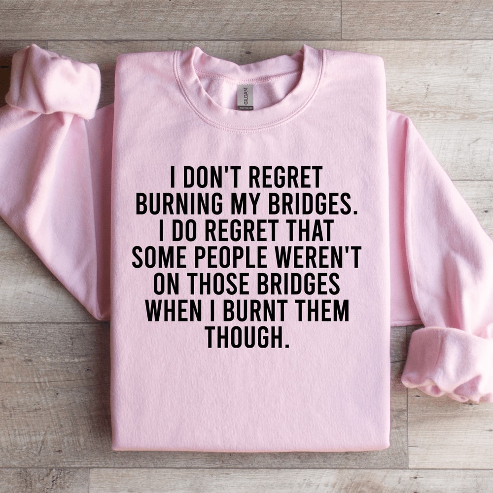 I Dont Regret Burning My Bridges Sweatshirt 2