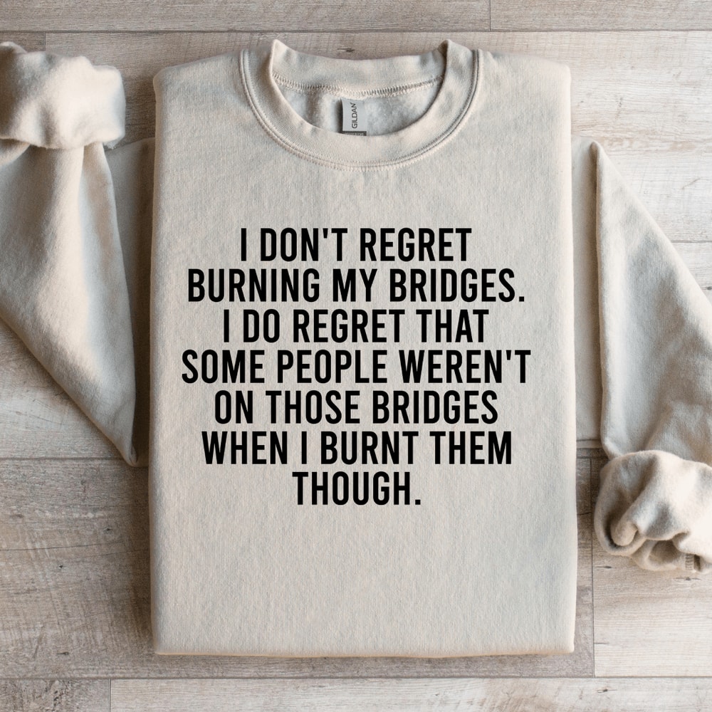 I Dont Regret Burning My Bridges Sweatshirt 3