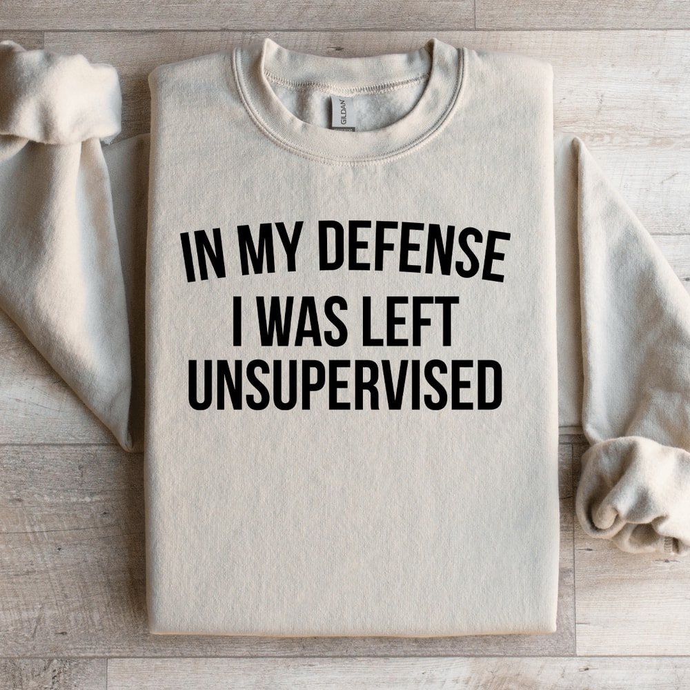 In My Defense I Was Left Unsupervised Sweatshirt 4