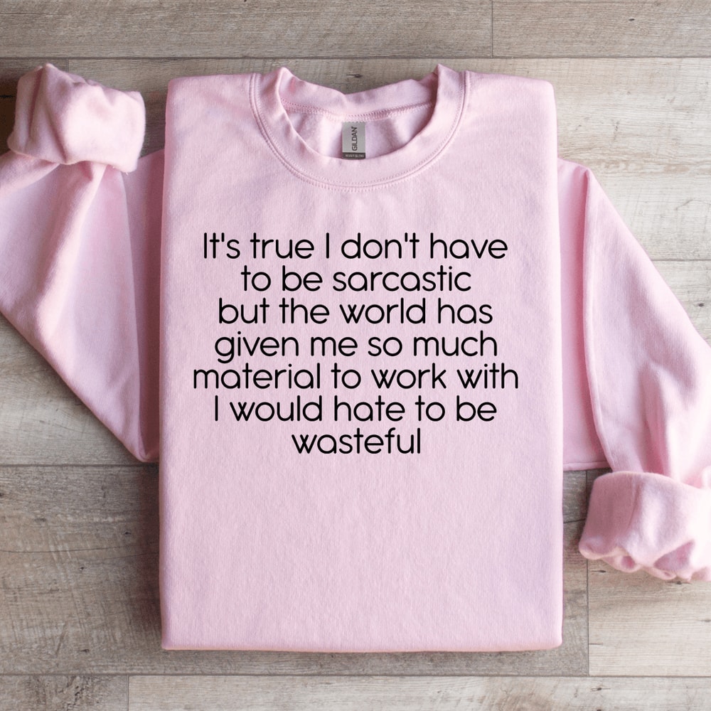 Its True I Dont Have To Be Sarcastic Sweatshirt 2