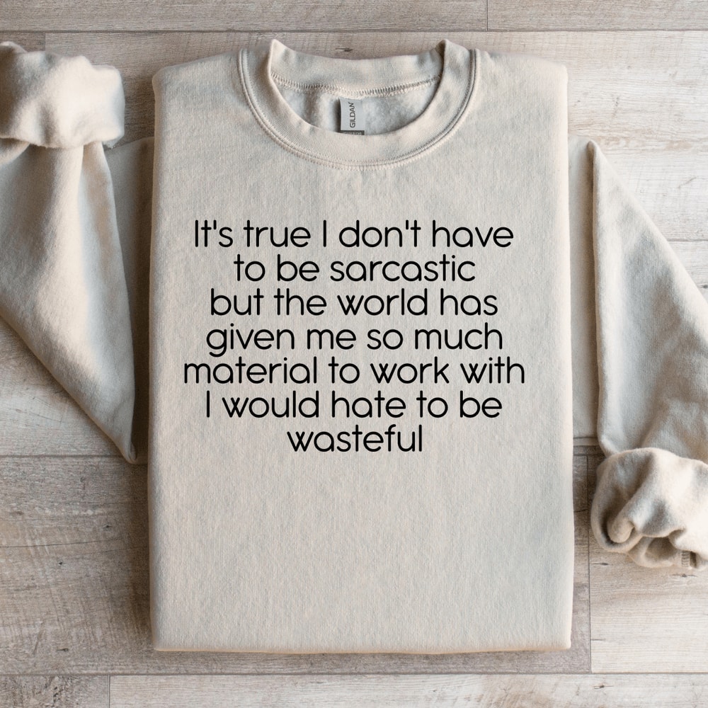 Its True I Dont Have To Be Sarcastic Sweatshirt 3