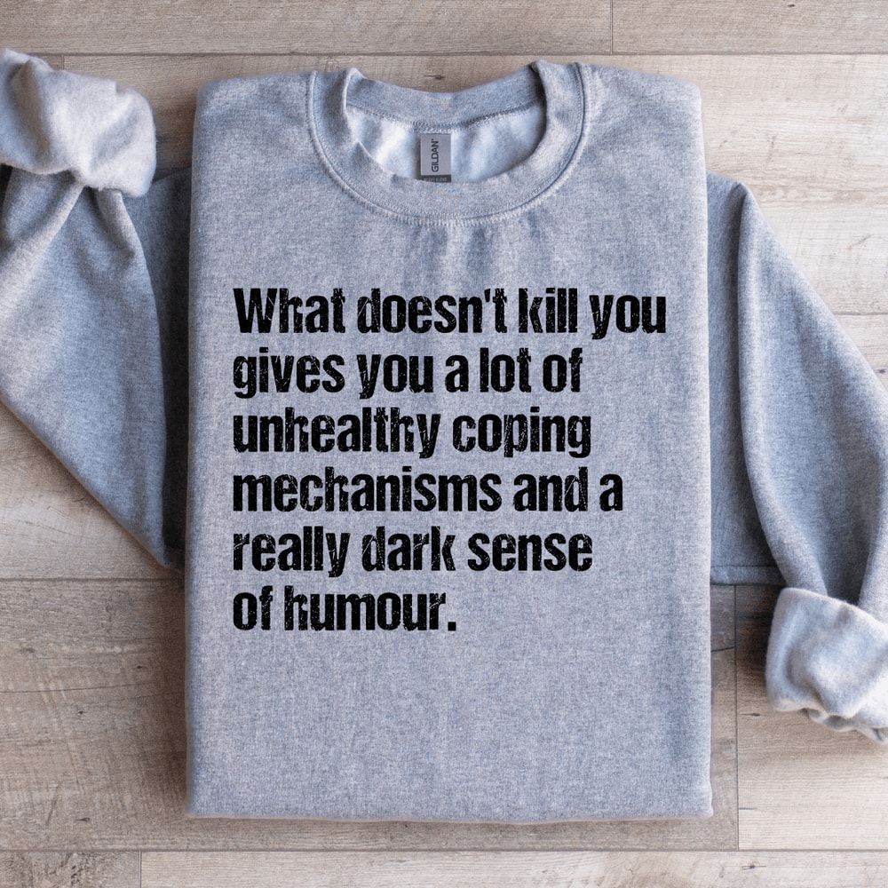 What Doesnt Kill You Gives You A Lot Of Unhealthy Coping Sweatshirt 1