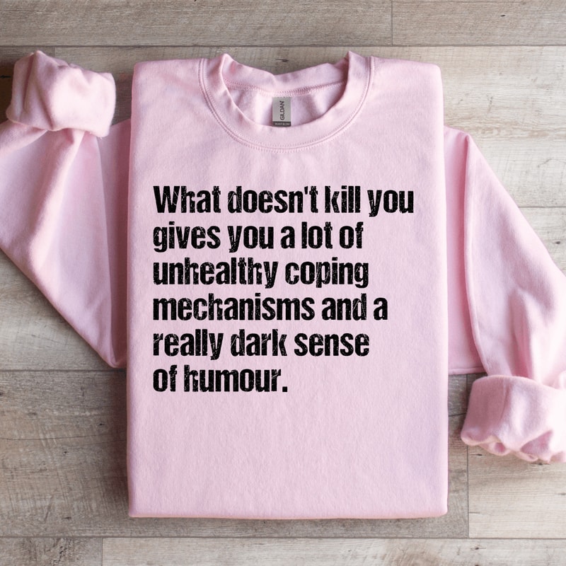 What Doesnt Kill You Gives You A Lot Of Unhealthy Coping Sweatshirt 2