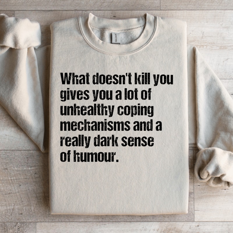 What Doesnt Kill You Gives You A Lot Of Unhealthy Coping Sweatshirt 3