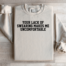 your lack of swearing makes me uncomfortable sweatshirt