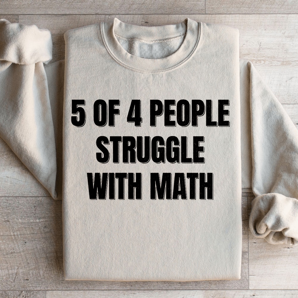 5 Of 4 People Struggle With Math Sweatshirt 0