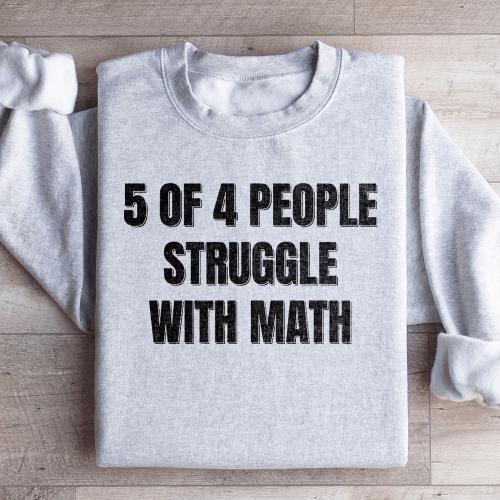 5 Of 4 People Struggle With Math Sweatshirt 1