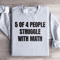 5 Of 4 People Struggle With Math Sweatshirt 1