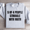 5 Of 4 People Struggle With Math Sweatshirt 1