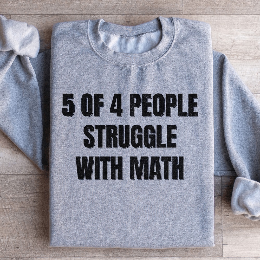 5 Of 4 People Struggle With Math Sweatshirt 3