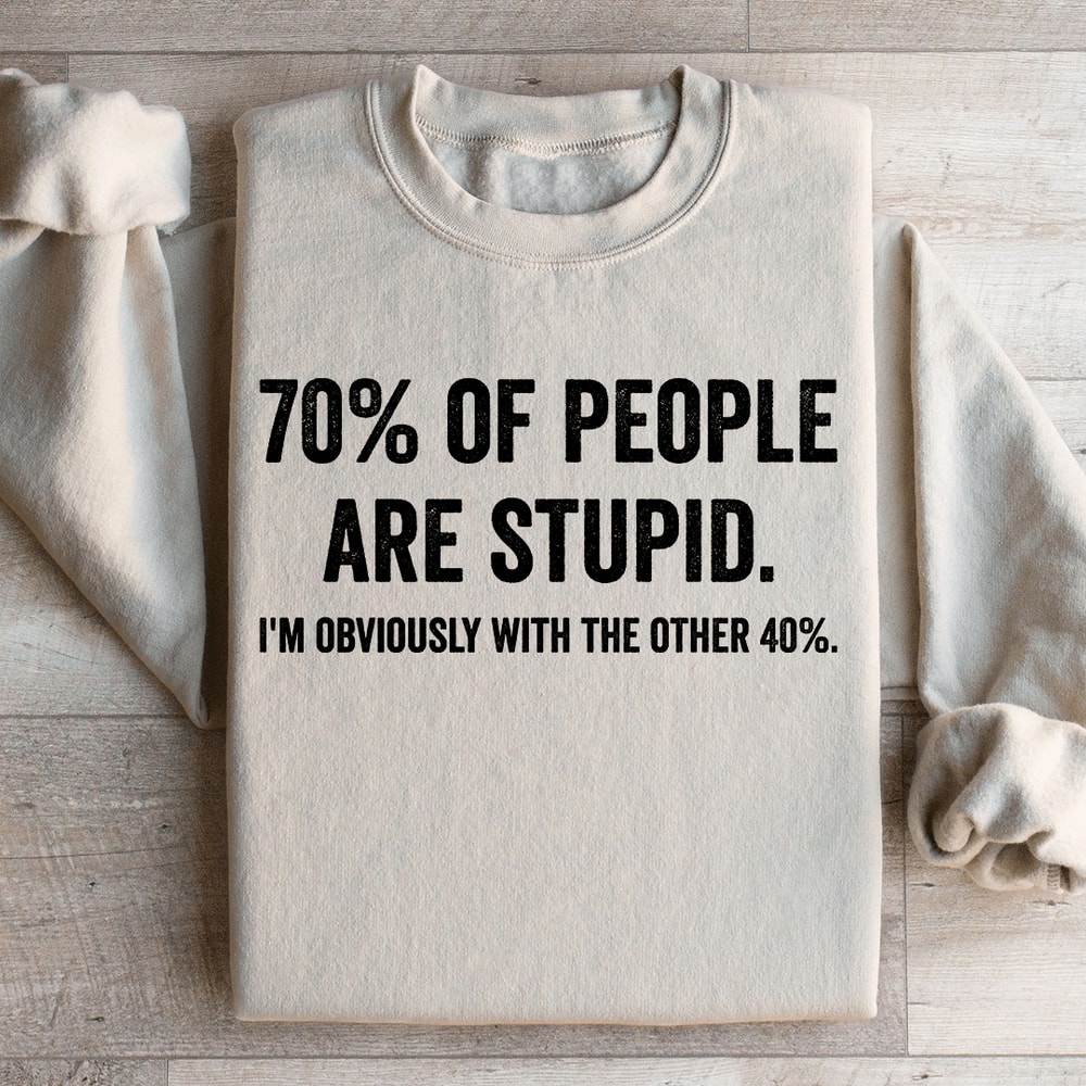 70 Of People Are Stupid Sweatshirt 0