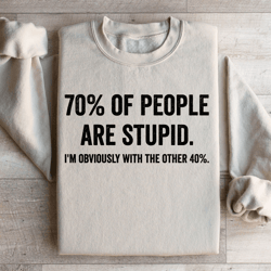 70 of people are stupid sweatshirt