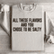 All These Flavors And You Chose To Be Salty Sweatshirt 1