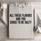All These Flavors And You Chose To Be Salty Sweatshirt 1