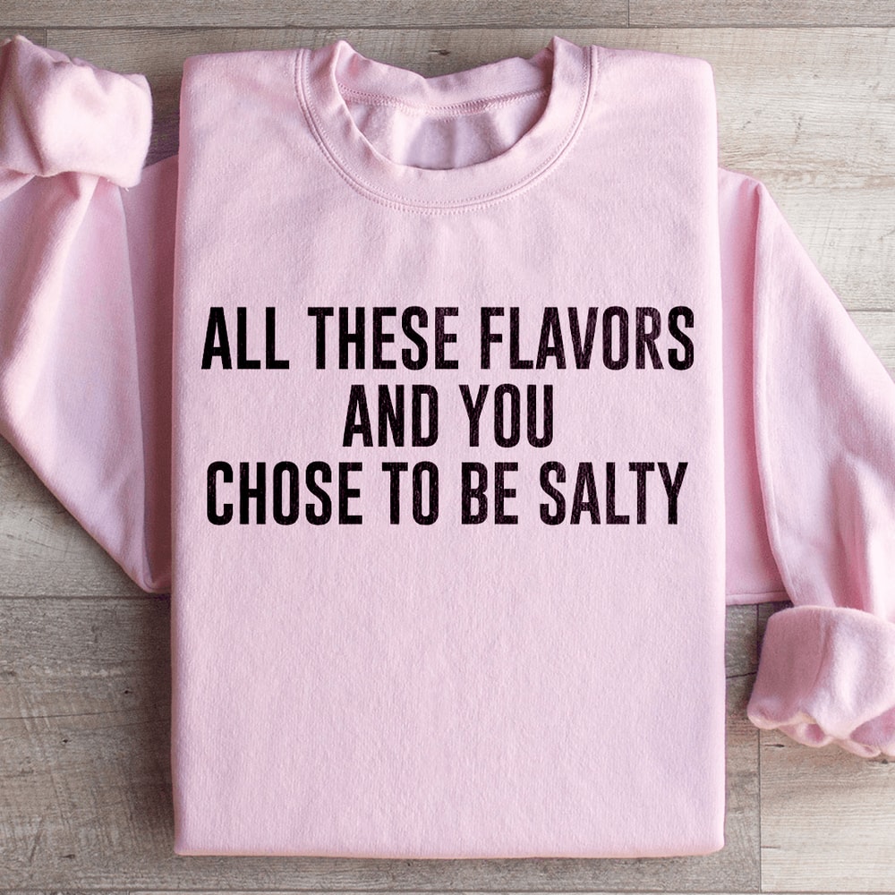 All These Flavors And You Chose To Be Salty Sweatshirt 4