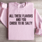All These Flavors And You Chose To Be Salty Sweatshirt 4